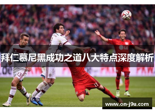 拜仁慕尼黑成功之道八大特点深度解析