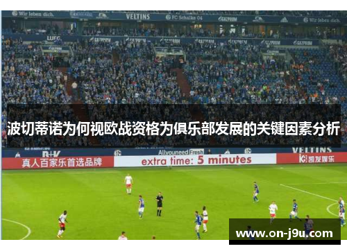 波切蒂诺为何视欧战资格为俱乐部发展的关键因素分析