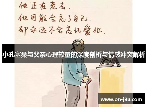 小孔塞桑与父亲心理较量的深度剖析与情感冲突解析