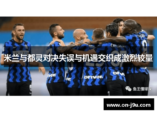 米兰与都灵对决失误与机遇交织成激烈较量